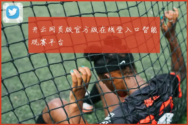 开云网页版官方版在线登入口智能观赛平台