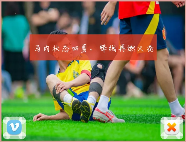 马内状态回勇，锋线再燃火花