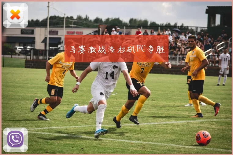 马赛激战洛杉矶FC争胜