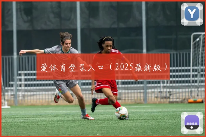 爱体育登录入口（2025最新版）