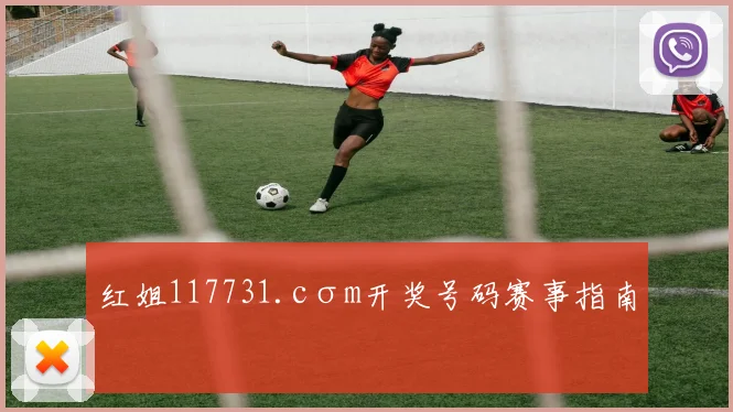 红姐117731.cσm开奖号码赛事指南