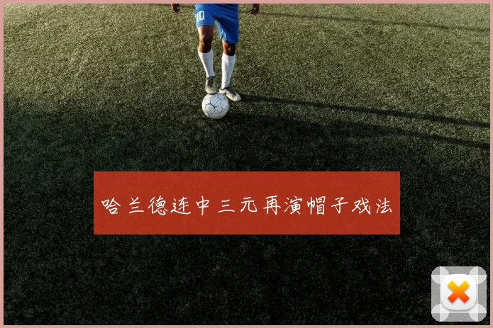 哈兰德连中三元再演帽子戏法