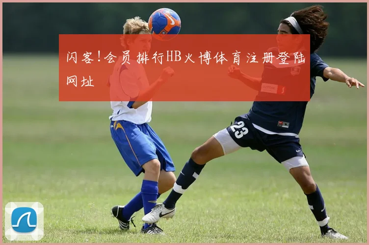 闪客!会员排行HB火博体育注册登陆网址