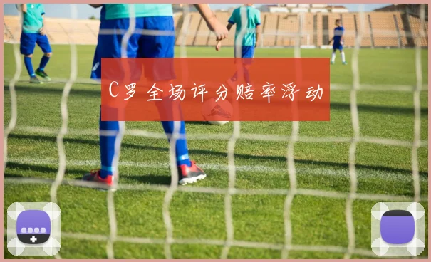 C罗全场评分赔率浮动