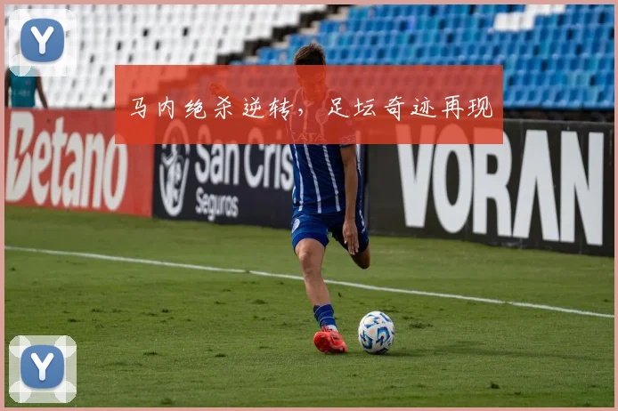 马内绝杀逆转，足坛奇迹再现