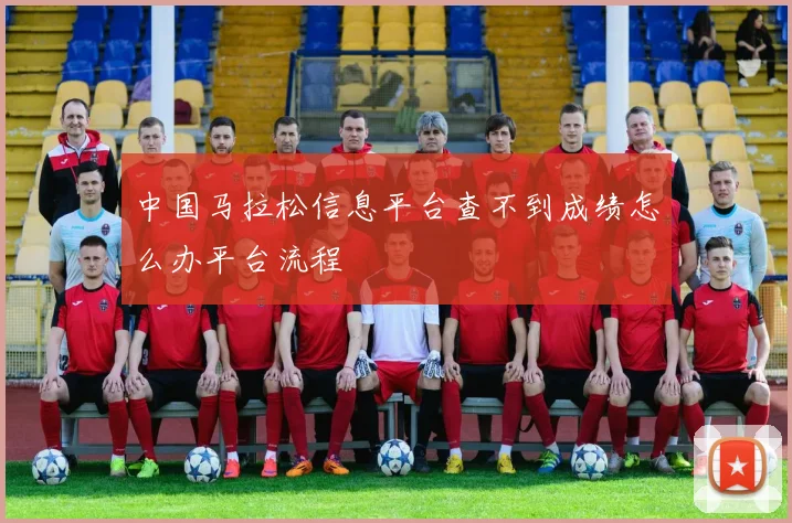 中国马拉松信息平台查不到成绩怎么办平台流程