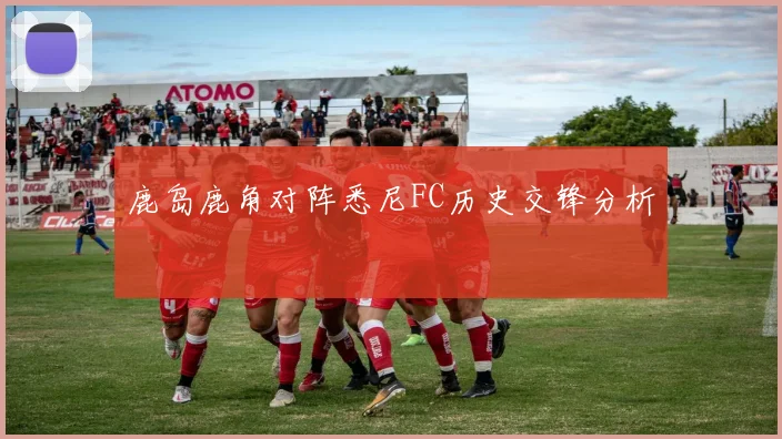鹿岛鹿角对阵悉尼FC历史交锋分析