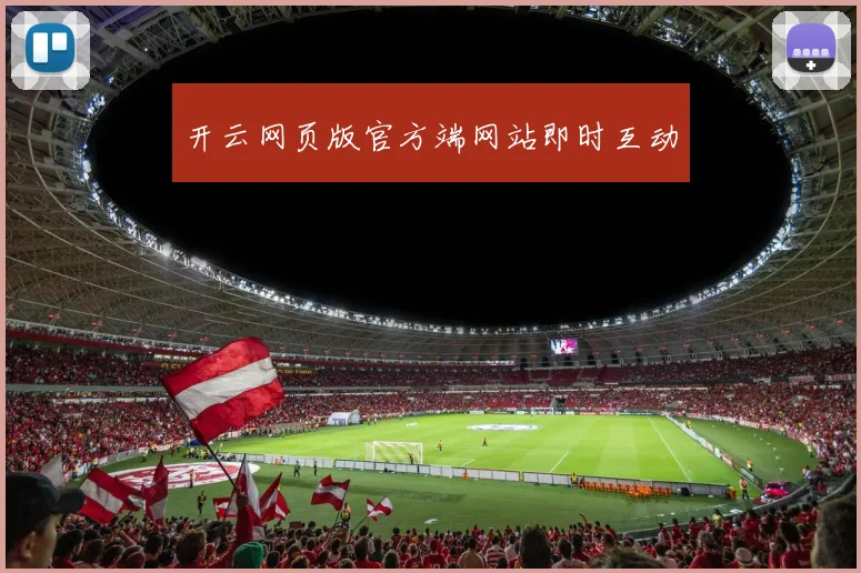 开云网页版官方端网站即时互动
