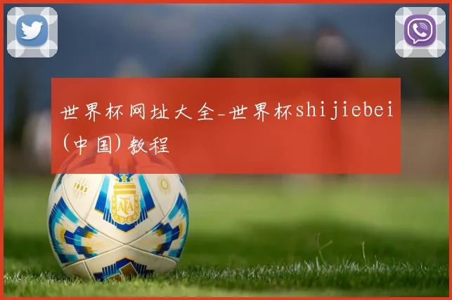 世界杯网址大全_世界杯shijiebei(中国)教程