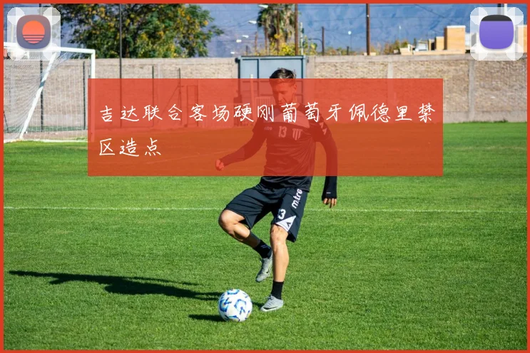 吉达联合客场硬刚葡萄牙佩德里禁区造点