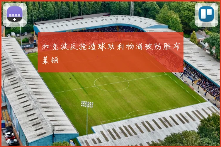 加克波反抢造球助利物浦破防胜布莱顿