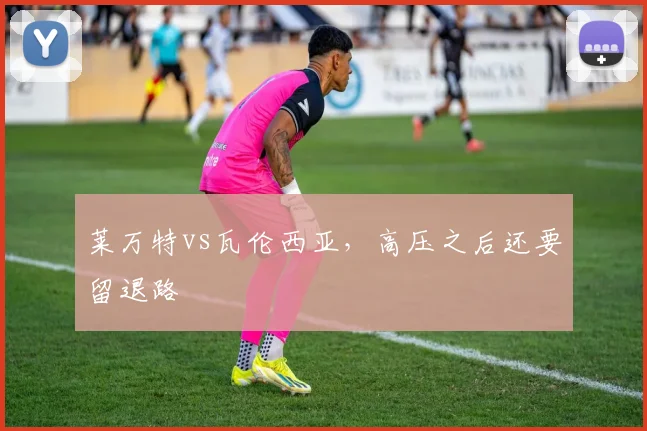 莱万特vs瓦伦西亚，高压之后还要留退路