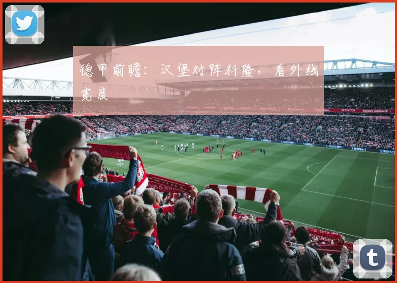 德甲前瞻：汉堡对阵科隆，看外线宽度