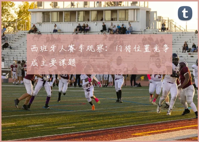 西班牙人赛季观察：门将位置竞争成主要课题