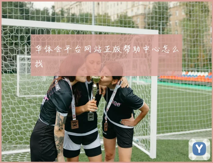 华体会平台网站正版帮助中心怎么找