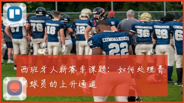 西班牙人新赛季课题：如何处理青训球员的上升通道