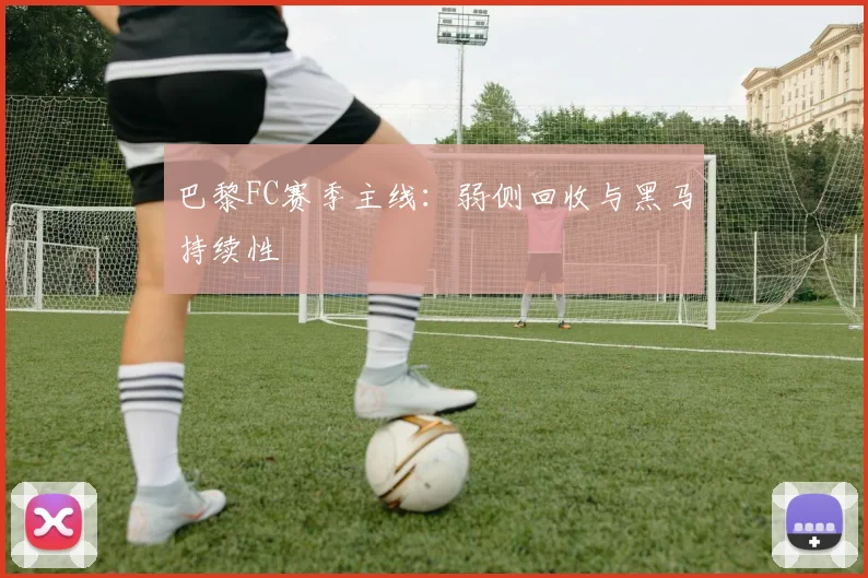 巴黎FC赛季主线：弱侧回收与黑马持续性